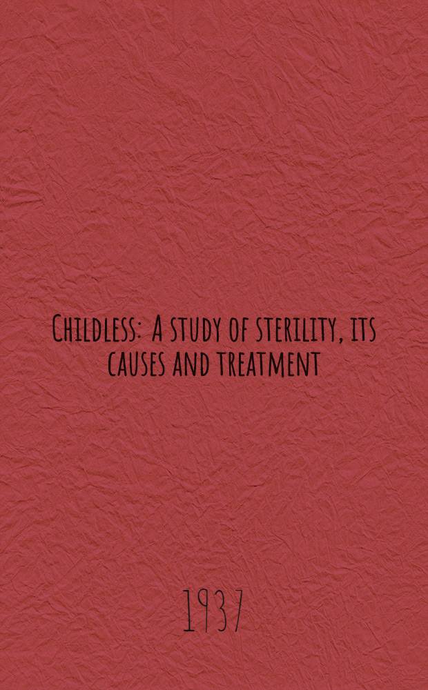 Childless : A study of sterility, its causes and treatment