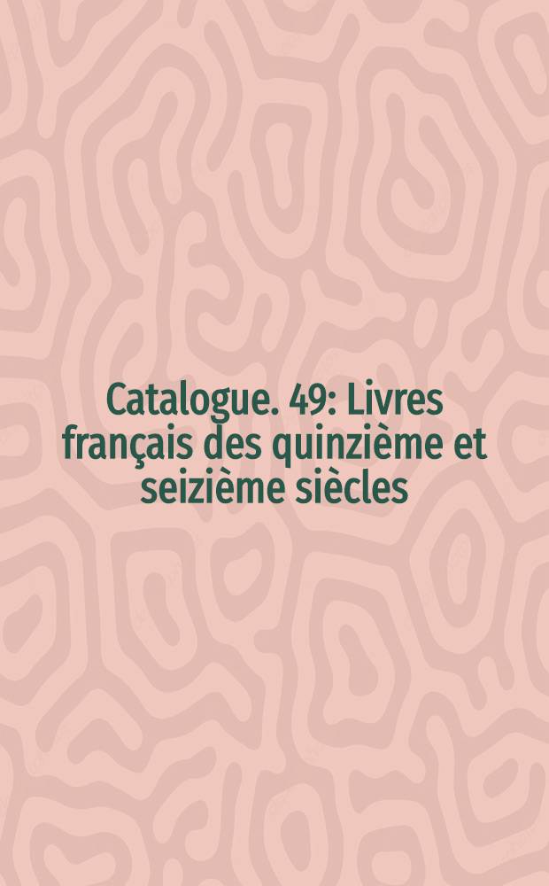 Catalogue. 49 : Livres français des quinzième et seizième siècles