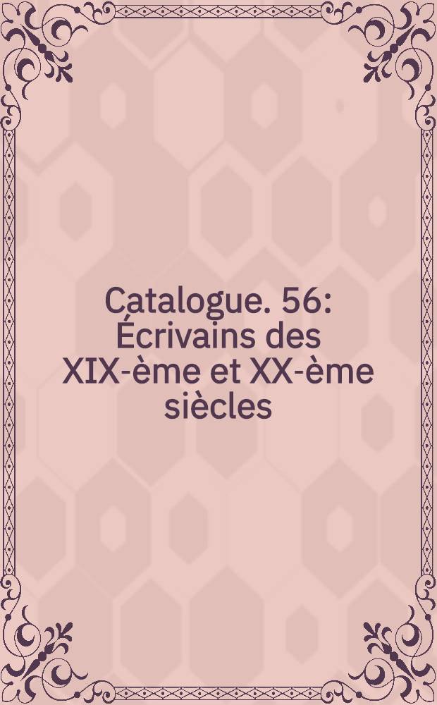 Catalogue. 56 : Écrivains des XIX-ème et XX-ème siècles