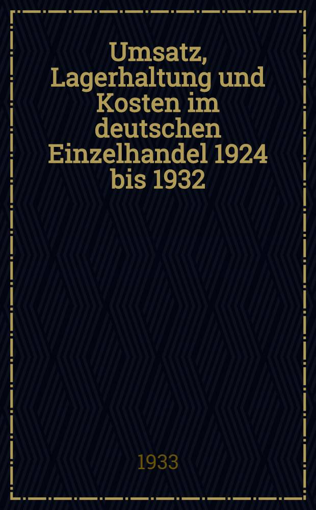 [Umsatz, Lagerhaltung und Kosten im deutschen Einzelhandel 1924 bis 1932