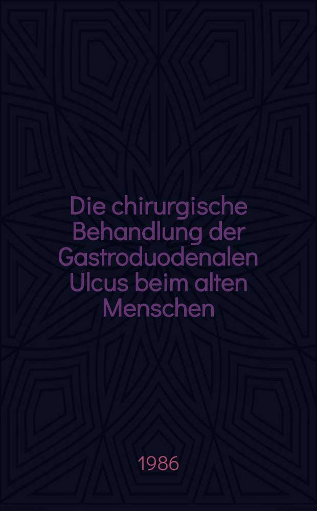 Die chirurgische Behandlung der Gastroduodenalen Ulcus beim alten Menschen : Inaug.-Diss