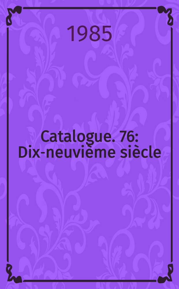 Catalogue. 76 : Dix-neuvi&egrave;me si&egrave;cle