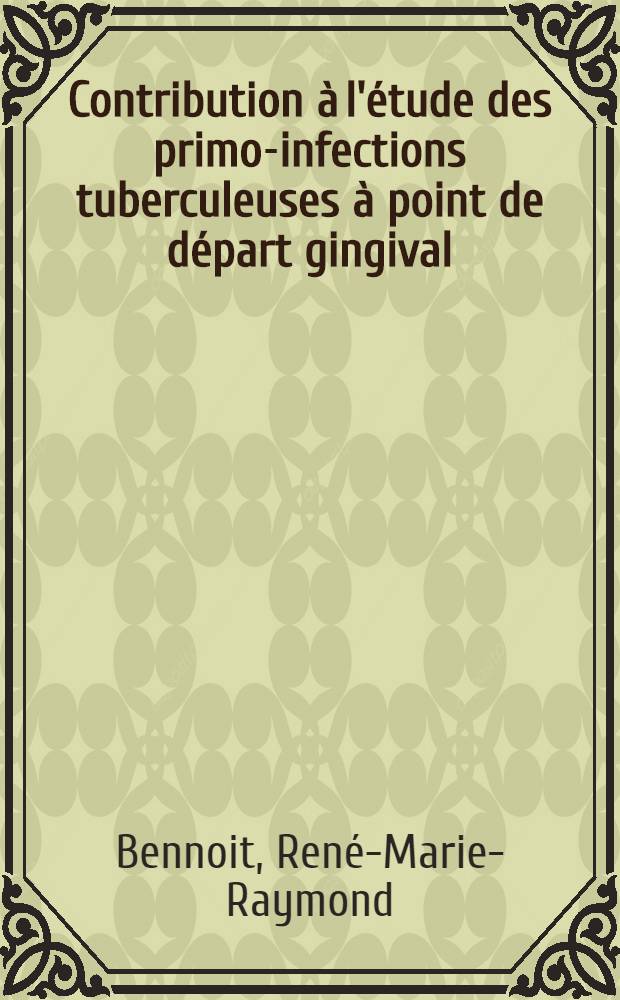Contribution à l'étude des primo-infections tuberculeuses à point de départ gingival : Thèse pour le doctorat en méd. (diplôme d'État)