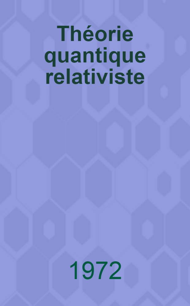 Th&eacute;orie quantique relativiste : [Trad. du russe ...]. P. 1