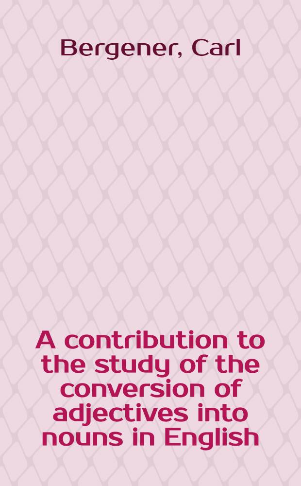 A contribution to the study of the conversion of adjectives into nouns in English : Inaug.-diss