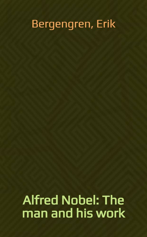 Alfred Nobel : The man and his work