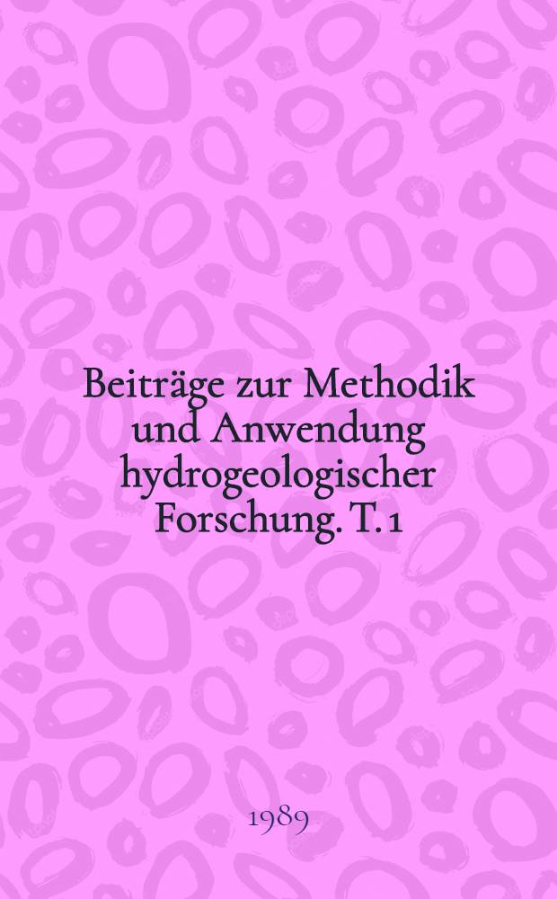 Beiträge zur Methodik und Anwendung hydrogeologischer Forschung. T. 1