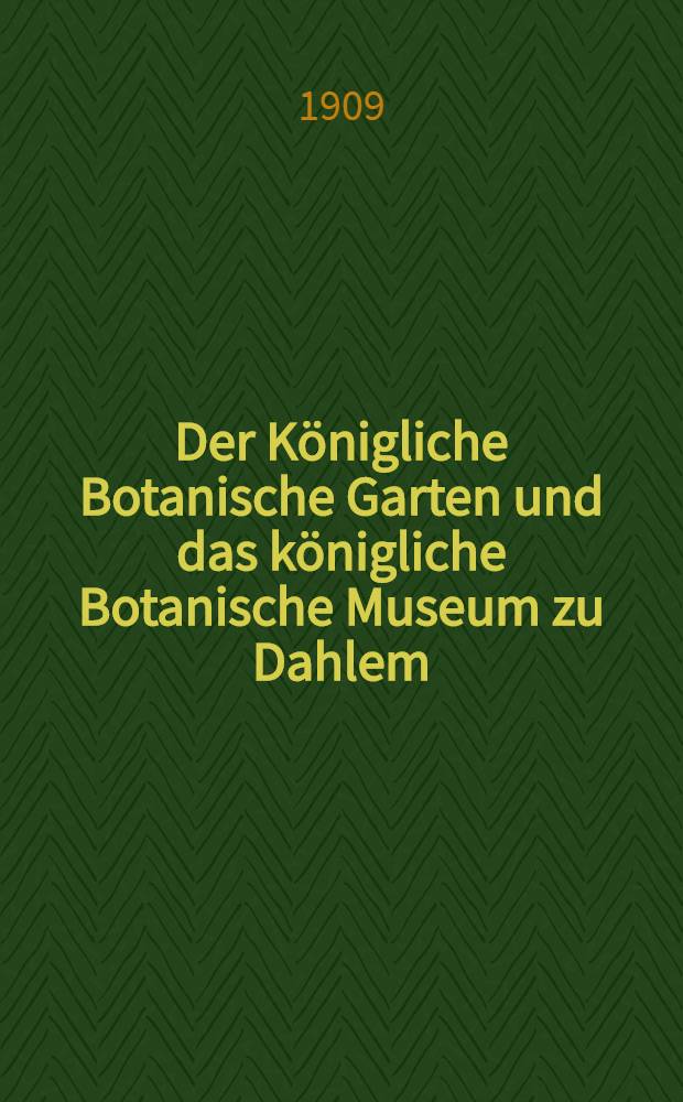 Der Königliche Botanische Garten und das königliche Botanische Museum zu Dahlem