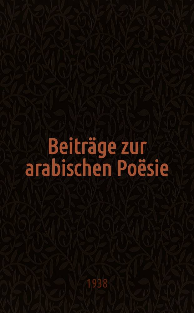 Beitr&auml;ge zur arabischen Po&euml;sie : (&Uuml;bers., Kritiken, Aufs&auml;tze)