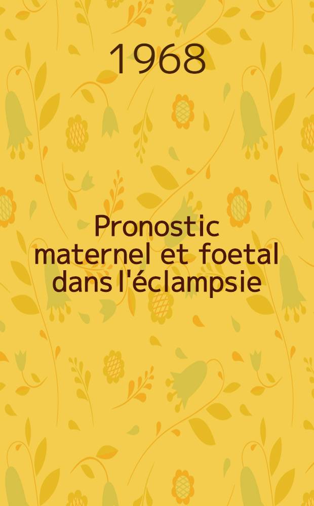 Pronostic maternel et foetal dans l'éclampsie : (Applications thérapeutiques à propos de 13 observations) : Thèse ..