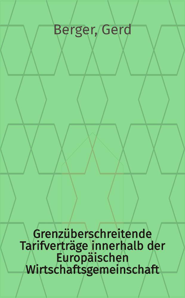 Grenz&uuml;berschreitende Tarifvertr&auml;ge innerhalb der Europ&auml;ischen Wirtschaftsgemeinschaft : Inaug.-Diss. ... einer ... Rechtswiss. Fak. der Univ. zu K&ouml;ln