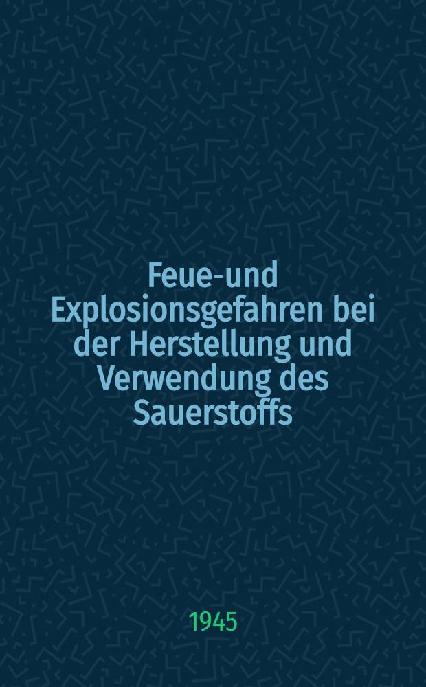 Feuer- und Explosionsgefahren bei der Herstellung und Verwendung des Sauerstoffs