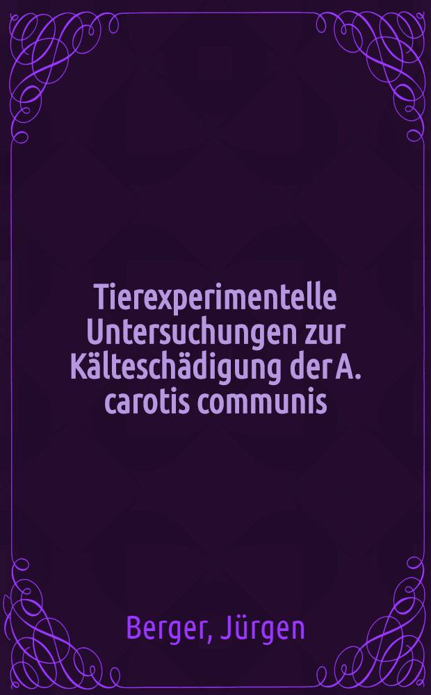 Tierexperimentelle Untersuchungen zur K&auml;ltesch&auml;digung der A. carotis communis : Inaug.-Diss. ... der Med. Fak. der ... Univ. Mainz ..