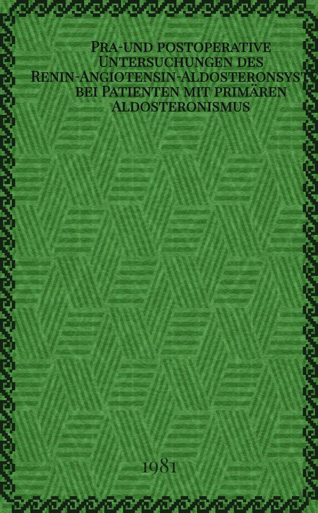 Prae- und postoperative Untersuchungen des Renin-Angiotensin-Aldosteronsystem bei Patienten mit primären Aldosteronismus : Inaug.-Diss