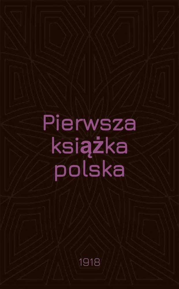 Pierwsza książka polska : Studyum bibliograficzne ..
