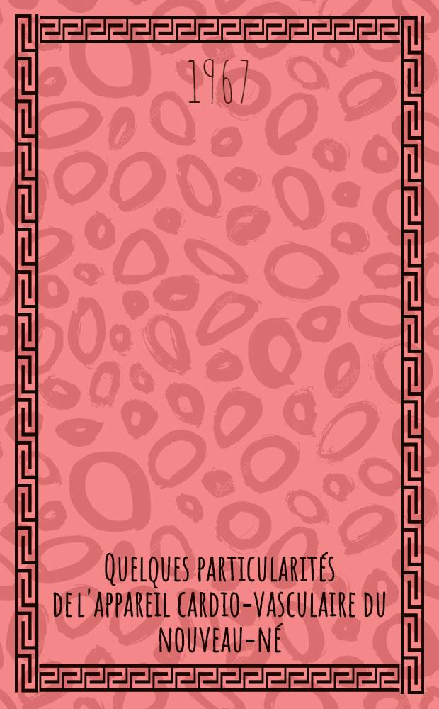 Quelques particularités de l'appareil cardio-vasculaire du nouveau-né : Thèse ..