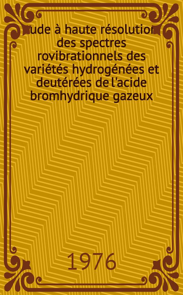 Étude à haute résolution des spectres rovibrationnels des variétés hydrogénées et deutérées de l'acide bromhydrique gazeux : Détermination du moment dipolaire Thèse. Pt. 1