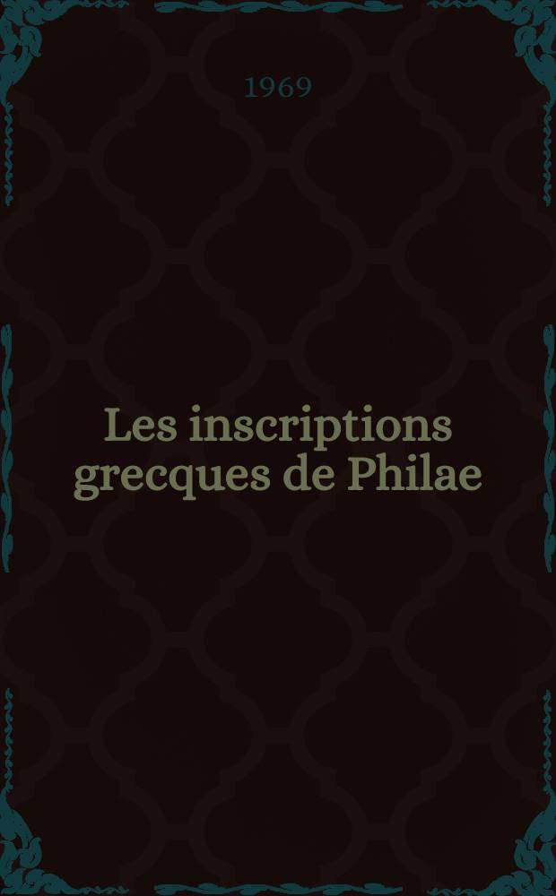 Les inscriptions grecques de Philae : Thèse complémentaire ... prés. à la Fac. des lettres et sciences humaines de l'Univ. de Paris. T. 2 : Haut et Bas Empire
