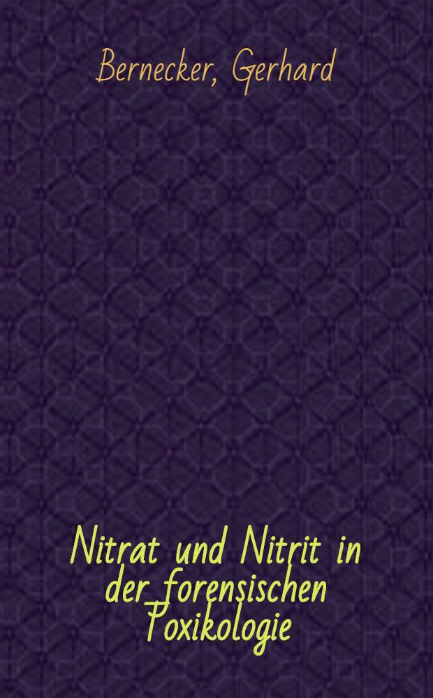 Nitrat und Nitrit in der forensischen Toxikologie : Inaug.-Diss. ... der ... Med. Fak. der ... Univ. Erlangen-Nürnberg