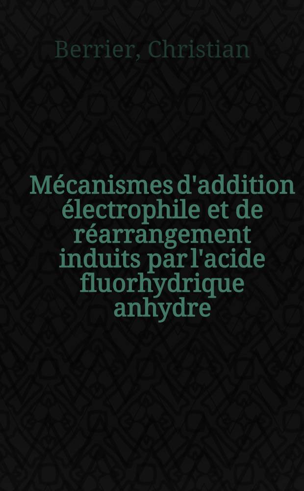 Mécanismes d'addition électrophile et de réarrangement induits par l'acide fluorhydrique anhydre : Thèse prés. à l'Univ. de Poitiers