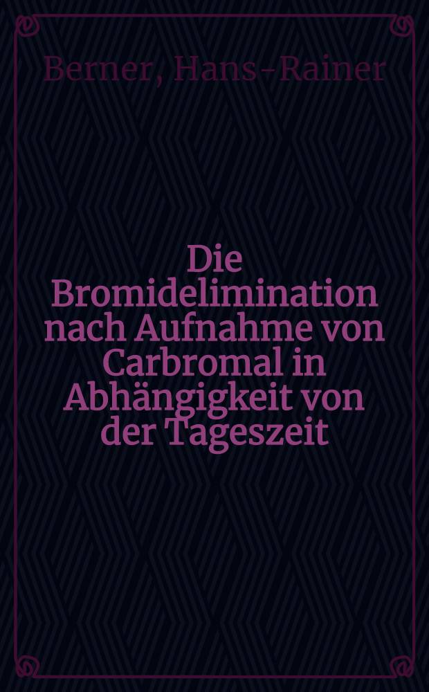 Die Bromidelimination nach Aufnahme von Carbromal in Abh&auml;ngigkeit von der Tageszeit : Inaug.-Diss. ... der ... Med. Fak. der ... Univ. Erlangen-N&uuml;rnberg