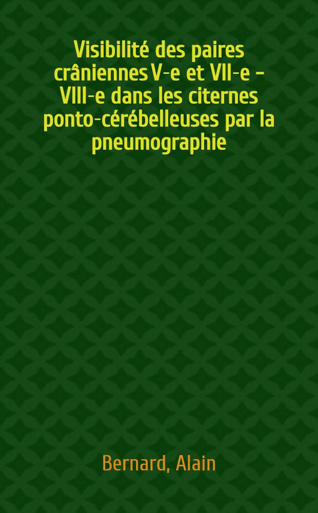 Visibilit&eacute; des paires cr&acirc;niennes V-e et VII-e - VIII-e dans les citernes ponto-c&eacute;r&eacute;belleuses par la pneumographie : Th&egrave;se ..