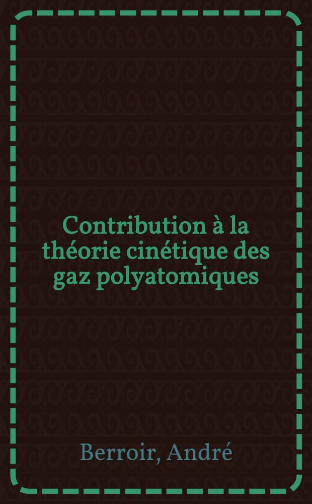 Contribution à la théorie cinétique des gaz polyatomiques : Thèse ... présentée à la Faculté des sciences de Paris