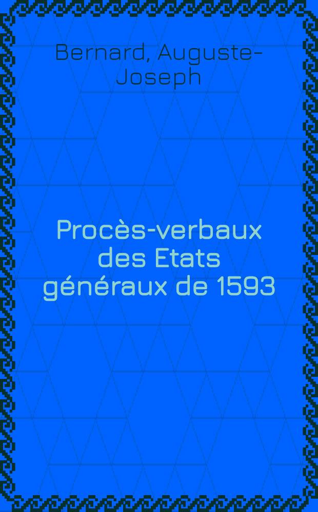 Proc&egrave;s-verbaux des Etats g&eacute;n&eacute;raux de 1593