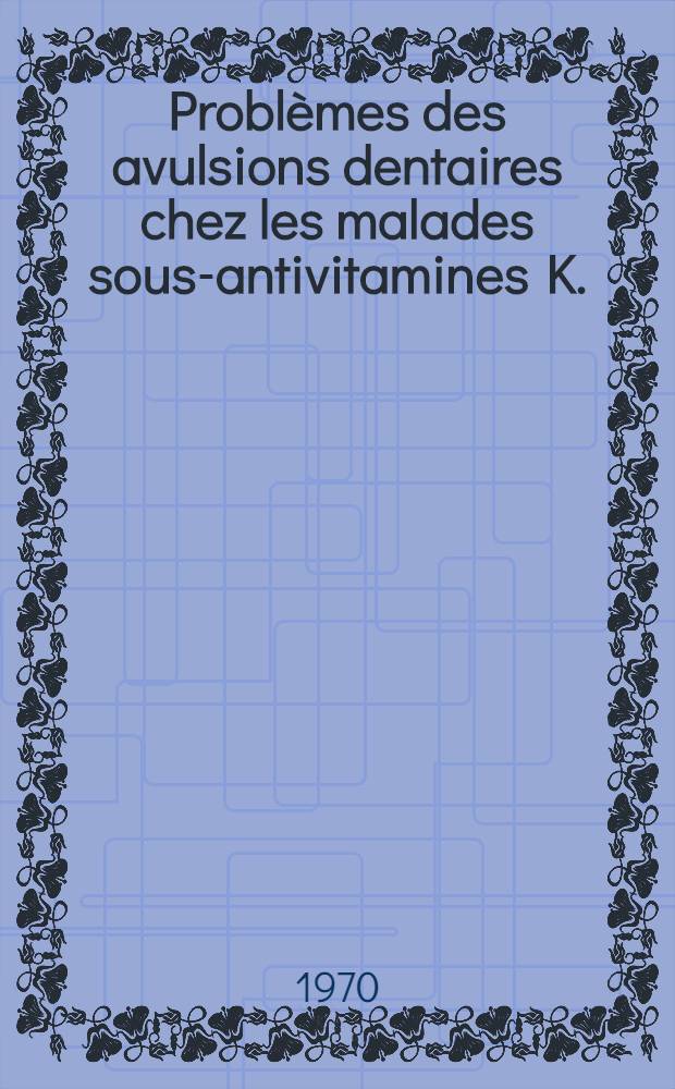 Probl&egrave;mes des avulsions dentaires chez les malades sous-antivitamines K. : Int&eacute;ret de la cyclonamine : Th&egrave;se ..