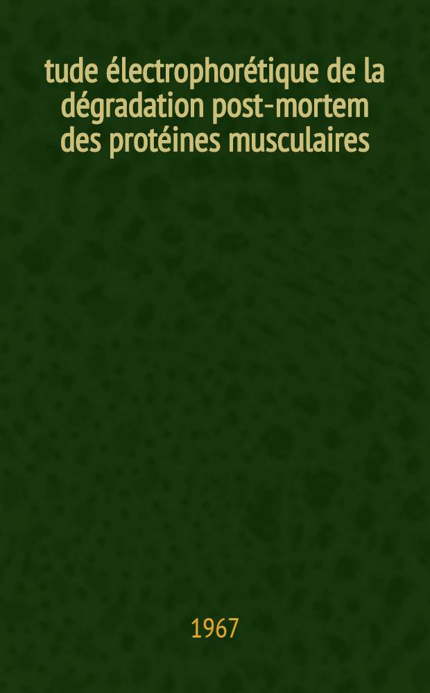 &Eacute;tude &eacute;lectrophor&eacute;tique de la d&eacute;gradation post-mortem des prot&eacute;ines musculaires : Son application au diagnostic m&eacute;dico-l&eacute;gal de la date de la mort : Recherches sur les cadavres humains: adultes, mort-n&eacute;s et foetus : Th&egrave;se ..