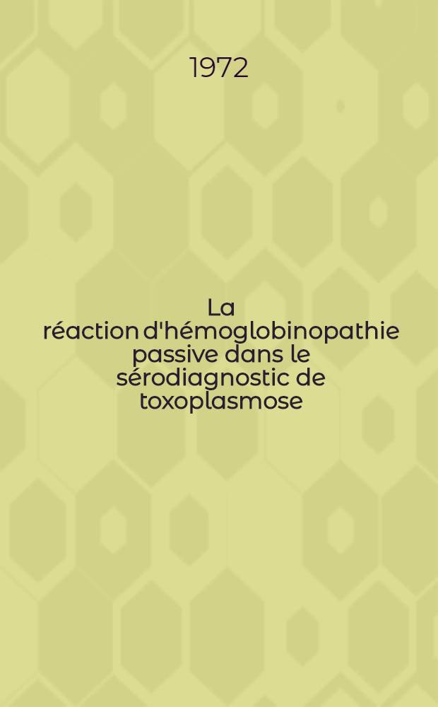 La réaction d'hémoglobinopathie passive dans le sérodiagnostic de toxoplasmose : Thèse ..