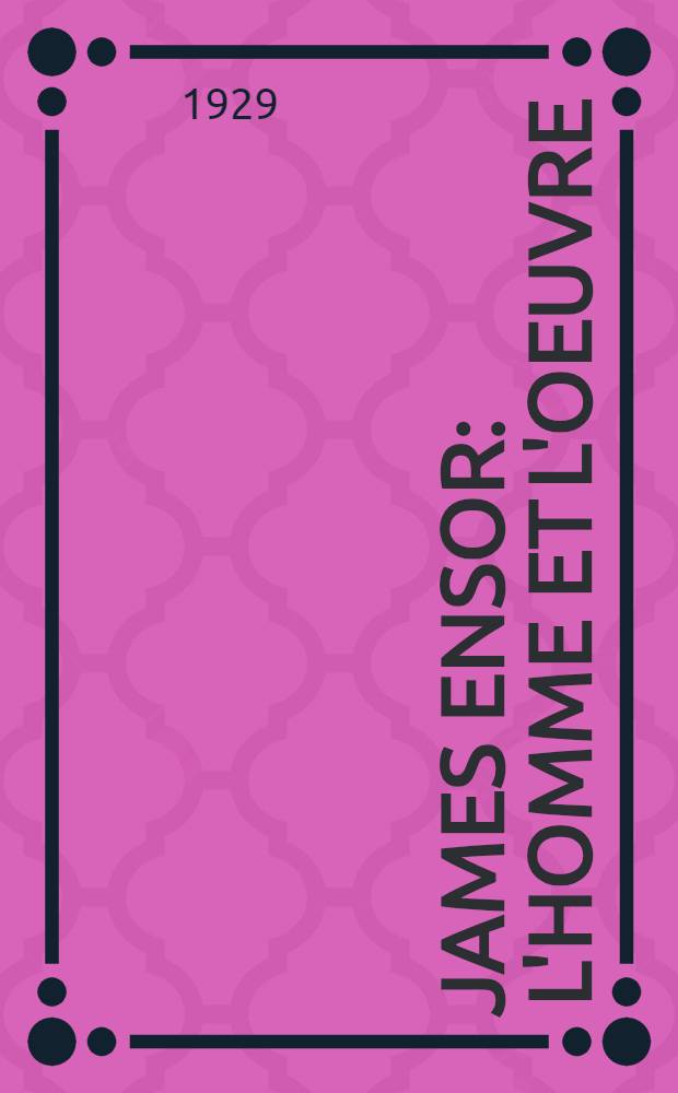 James Ensor : L'homme et l'oeuvre