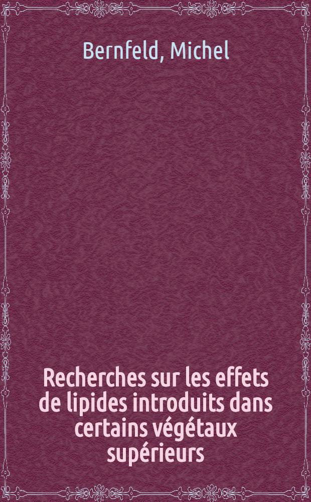 Recherches sur les effets de lipides introduits dans certains végétaux supérieurs: 1-re thèse; Propositions données par la Faculté: 2-e thèse: Thèses, présentées à ... l'Univ. de Paris ... / par Michel Bernfeld