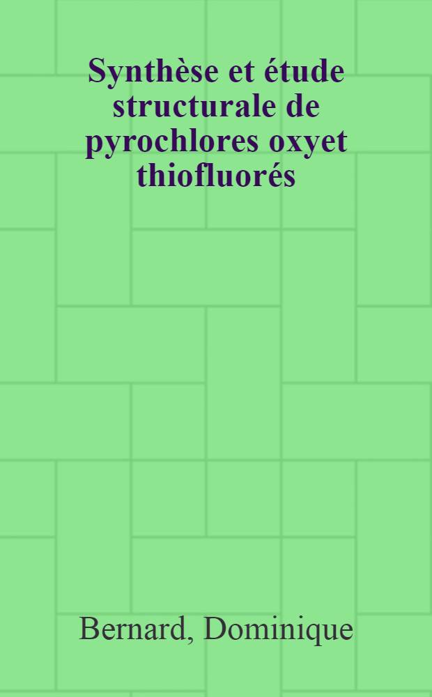 Synthèse et étude structurale de pyrochlores oxyet thiofluorés : Nouveaux matériaux ferroélectriques : Thèse prés. devant l'Univ. de Rennes