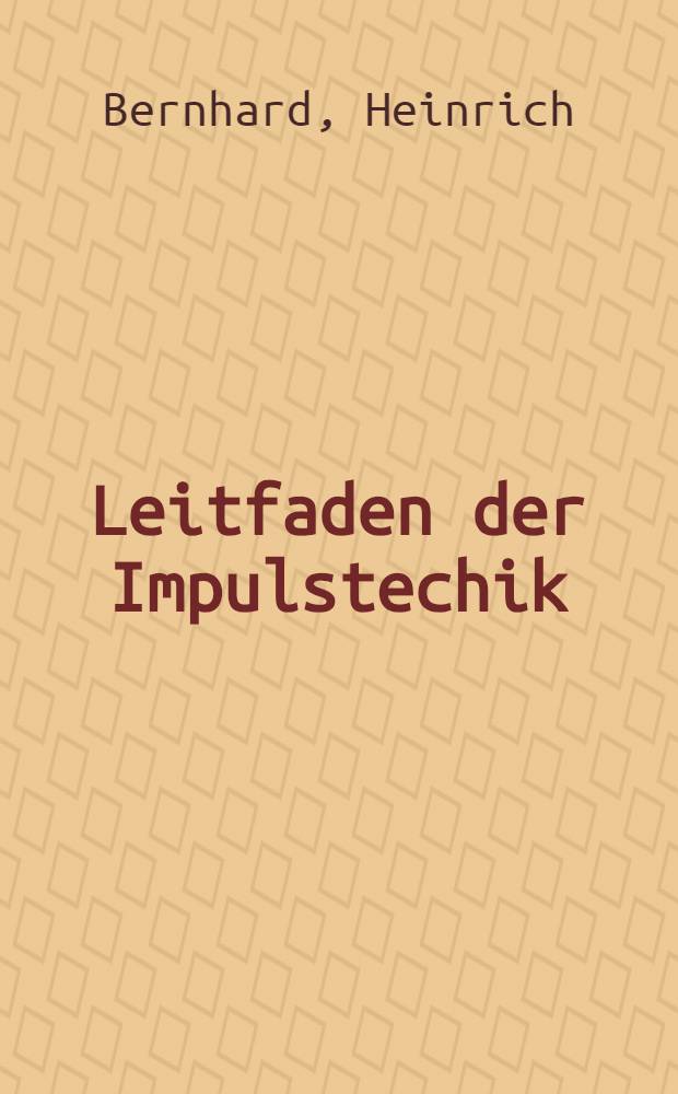 Leitfaden der Impulstechik : 100 Grundschaltungen und elektronische Impulsmeßtechik (Elektronenstrahl-Oszilloskop) für alle Elektronik-Berufe