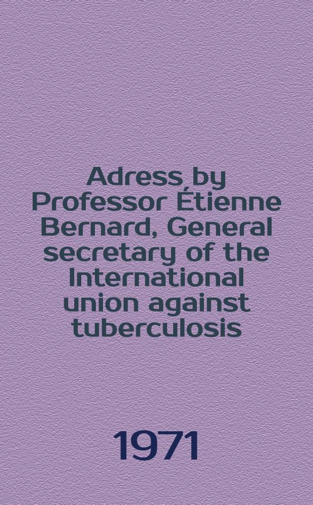 Adress by Professor Étienne Bernard, General secretary of the International union against tuberculosis