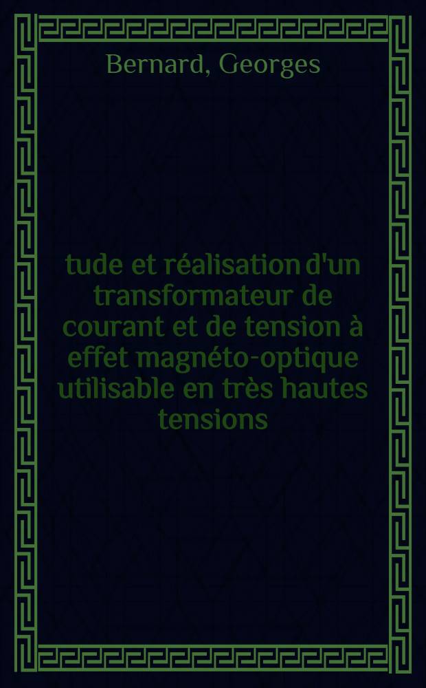 Étude et réalisation d'un transformateur de courant et de tension à effet magnéto-optique utilisable en très hautes tensions : 1-re thèse