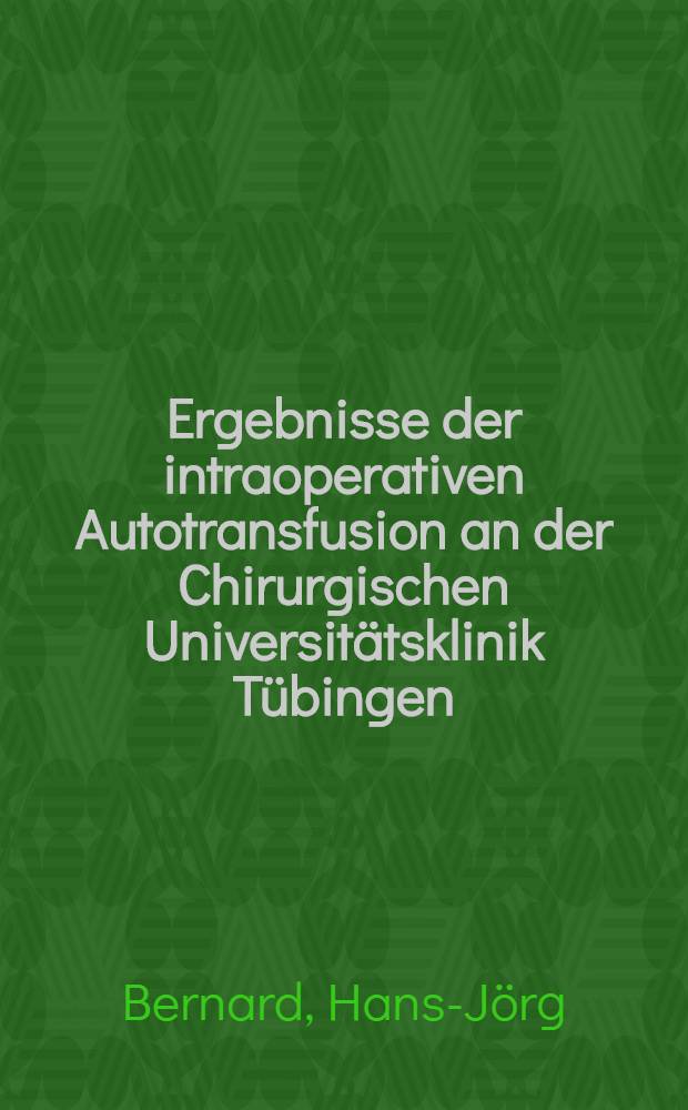 Ergebnisse der intraoperativen Autotransfusion an der Chirurgischen Universit&auml;tsklinik T&uuml;bingen : Inaug.-Diss. ... der Med. Fak. der ... Univ. zu T&uuml;bingen