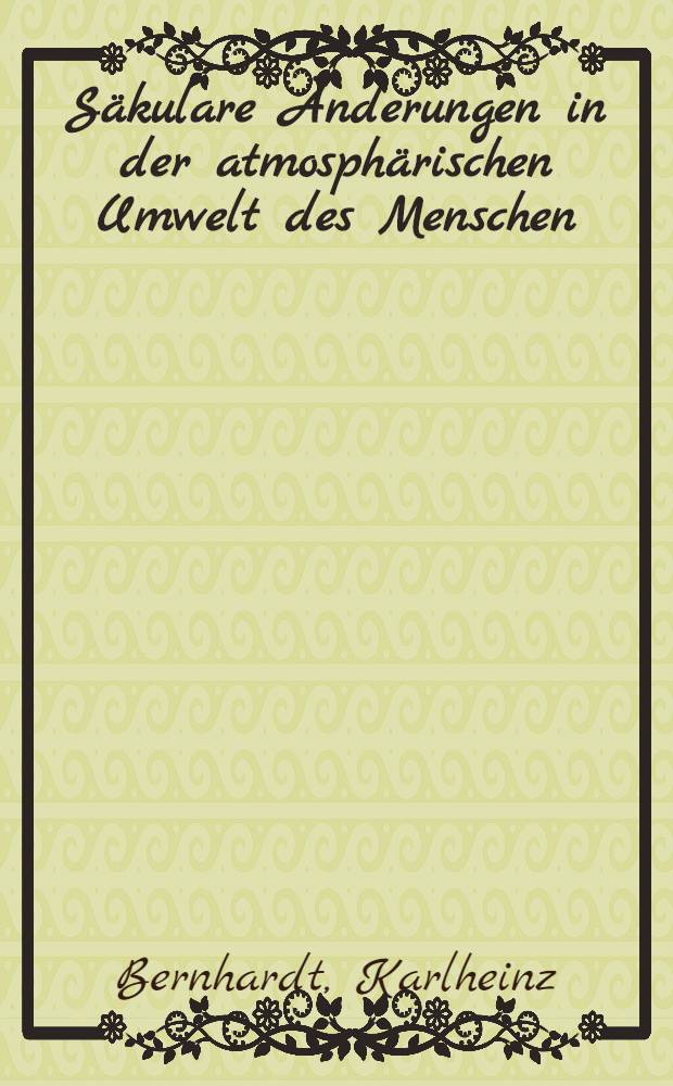 S&auml;kulare &Auml;nderungen in der atmosph&auml;rischen Umwelt des Menschen