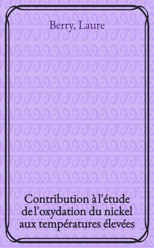 Contribution à l'étude de l'oxydation du nickel aux températures élevées : 1-re thèse présentée ... à la Faculté des sciences de l'Univ. de Paris ..