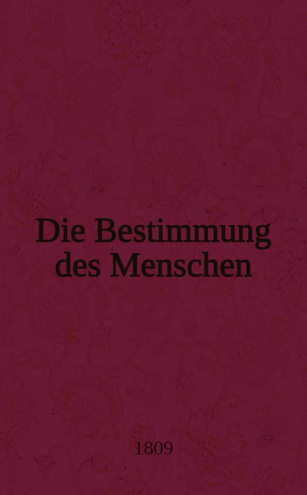 Die Bestimmung des Menschen : Ein Blick in die Zukunft F&uuml;r jeden Denker verst&auml;ndlich. Th. 2 : Anthropologische und psychologische Bertachtungen oder Die ersten Grundz&uuml;ge zu einer k&uuml;nftigen-allgemeinen popul&auml;ren Psychologie
