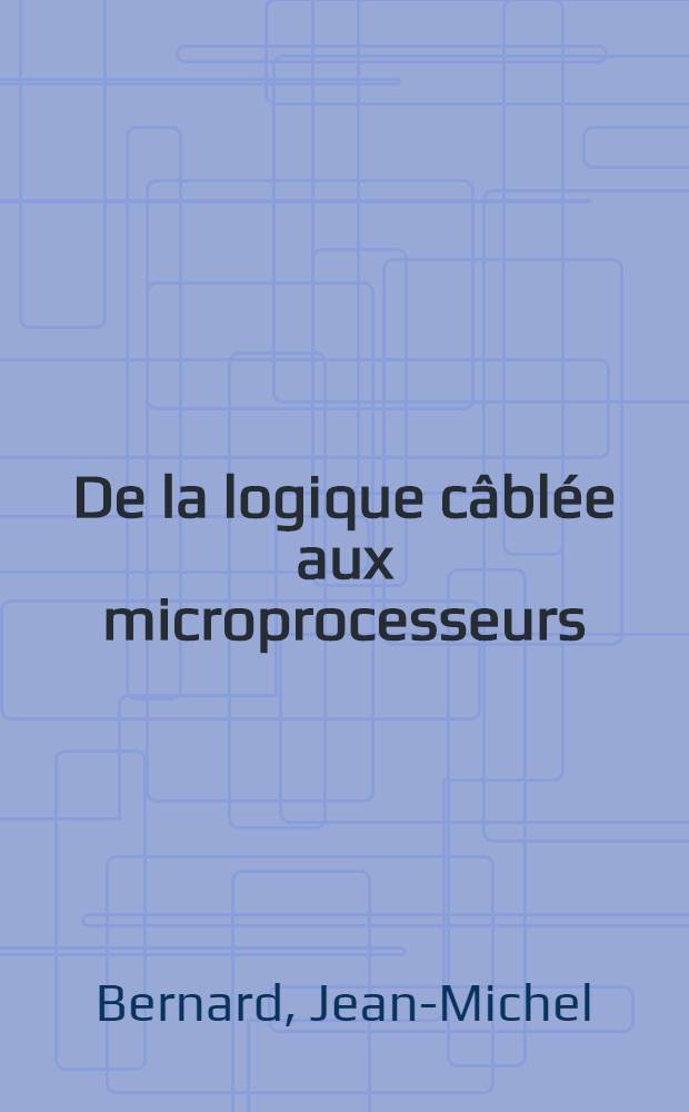 De la logique câblée aux microprocesseurs