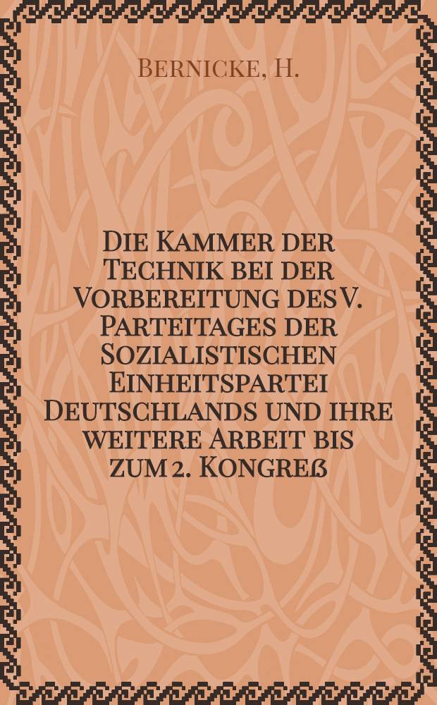 Die Kammer der Technik bei der Vorbereitung des V. Parteitages der Sozialistischen Einheitspartei Deutschlands und ihre weitere Arbeit bis zum 2. Kongre&szlig;