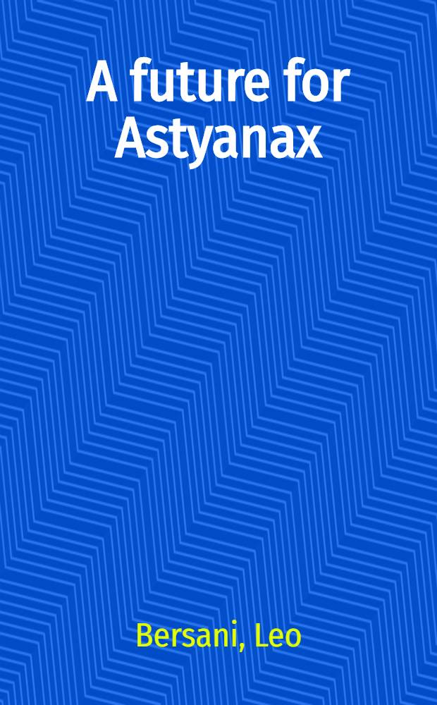 A future for Astyanax : Character a. desire in lit