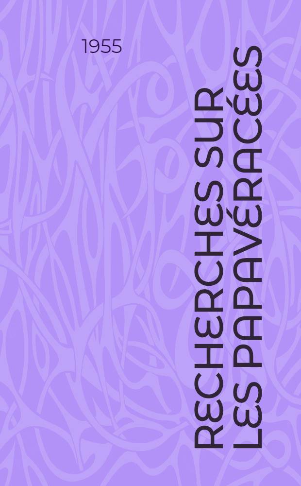 Recherches sur les papav&eacute;rac&eacute;es: Contribution &agrave; l'&eacute;tude du d&eacute;veloppement des dicotyl&eacute;dones herbac&eacute;es: 1-re th&egrave;se; Propositions donn&eacute;es par la Facult&eacute;: 2-e th&egrave;se: Th&egrave;ses pr&eacute;sent&eacute;es &agrave; ... l'Univ. de Paris ... / par Gaston Bersillon