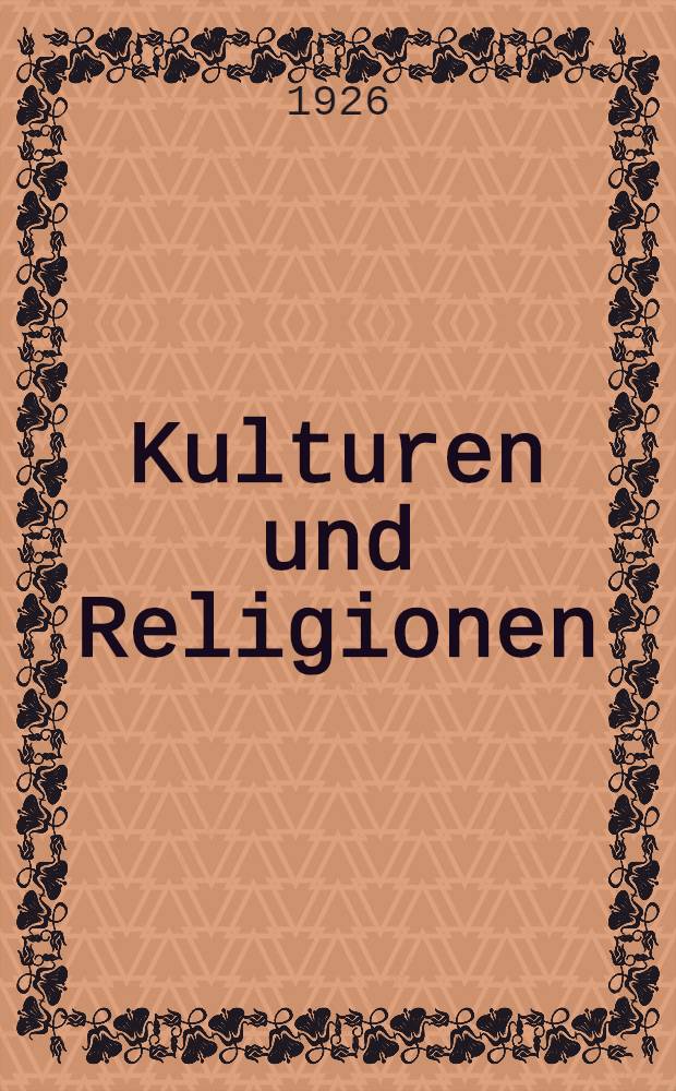 Kulturen und Religionen : Rückblicke und Ausblicke auf das Ringen und Sehnen der Menschheit