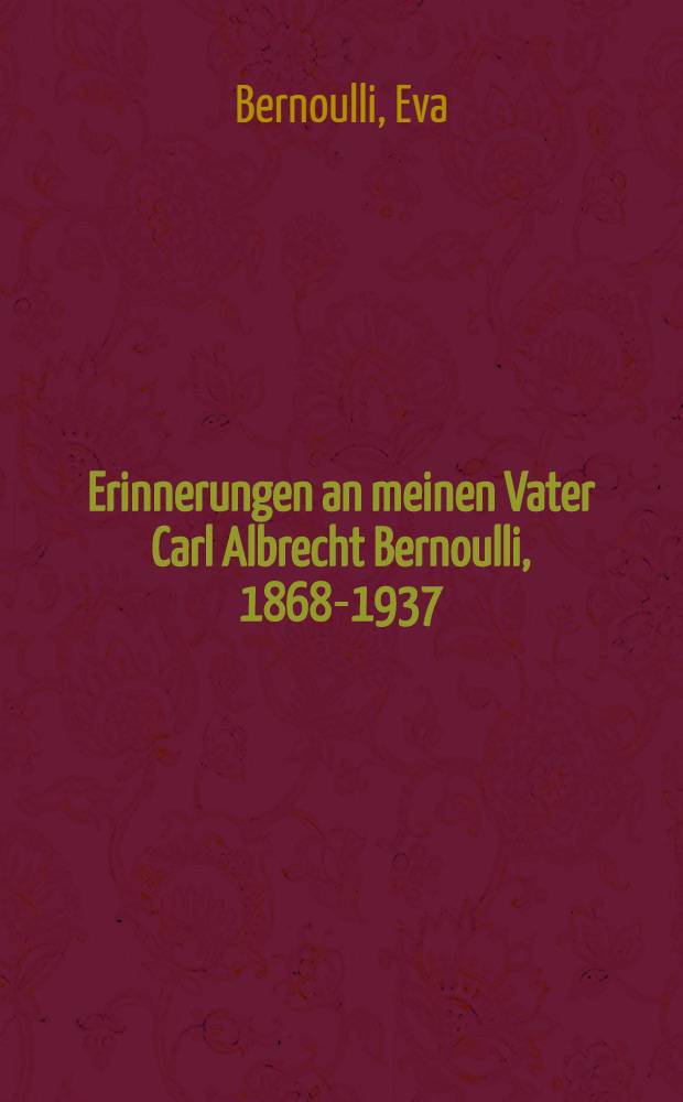 Erinnerungen an meinen Vater Carl Albrecht Bernoulli, 1868-1937