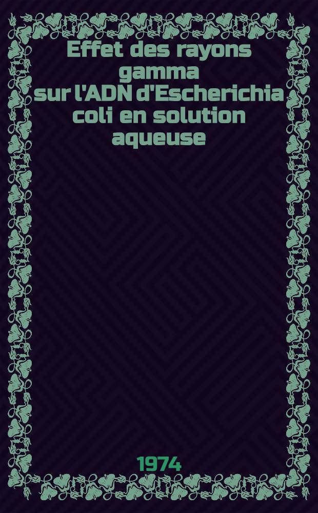 Effet des rayons gamma sur l'ADN d'Escherichia coli en solution aqueuse : Étude des modifications de la base thymine : Thèse prés. à l'Univ. sci. et méd. de Grenoble ..