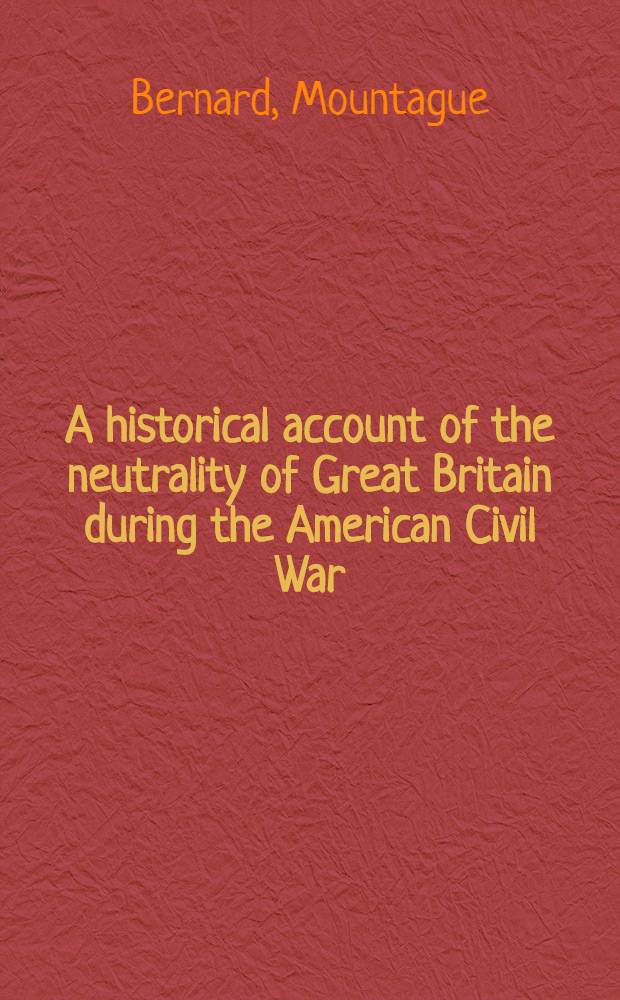 A historical account of the neutrality of Great Britain during the American Civil War