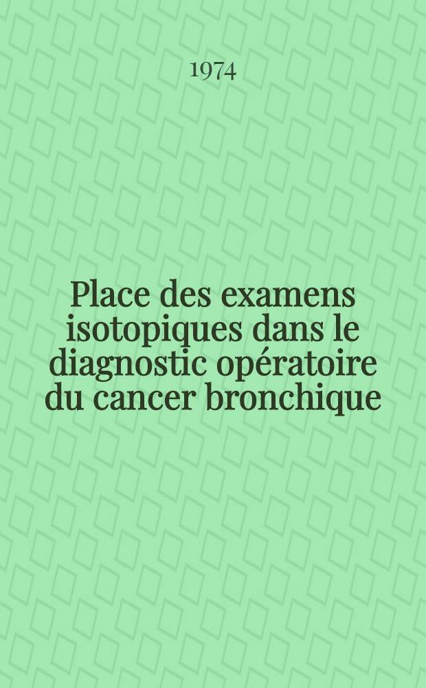Place des examens isotopiques dans le diagnostic op&eacute;ratoire du cancer bronchique : Th&egrave;se ..
